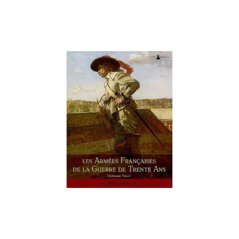 Les armées françaises de la guerre de trente ans Les armées françaises de la guerre de trente ans